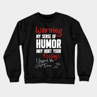 warning my sense of humor may hurt your feelings ... Crewneck Sweatshirt